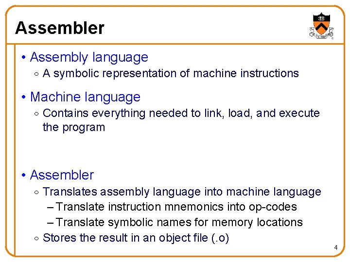 Assembler • Assembly language o A symbolic representation of machine instructions • Machine language