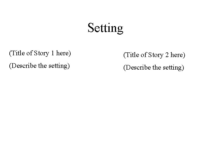 Setting (Title of Story 1 here) (Title of Story 2 here) (Describe the setting)