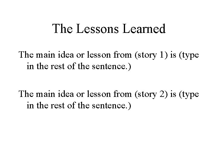 The Lessons Learned The main idea or lesson from (story 1) is (type in