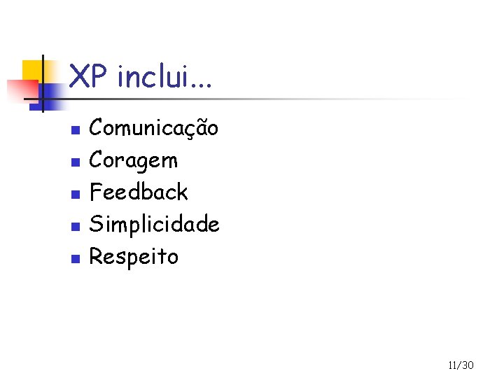 XP inclui. . . n n n Comunicação Coragem Feedback Simplicidade Respeito 11/30 