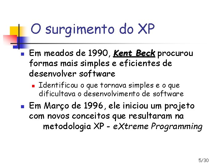 O surgimento do XP n Em meados de 1990, Kent Beck procurou formas mais