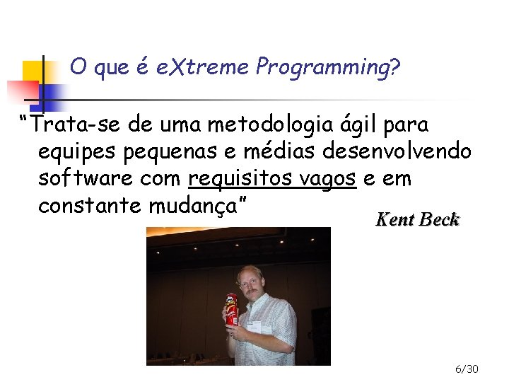 O que é e. Xtreme Programming? “Trata-se de uma metodologia ágil para equipes pequenas