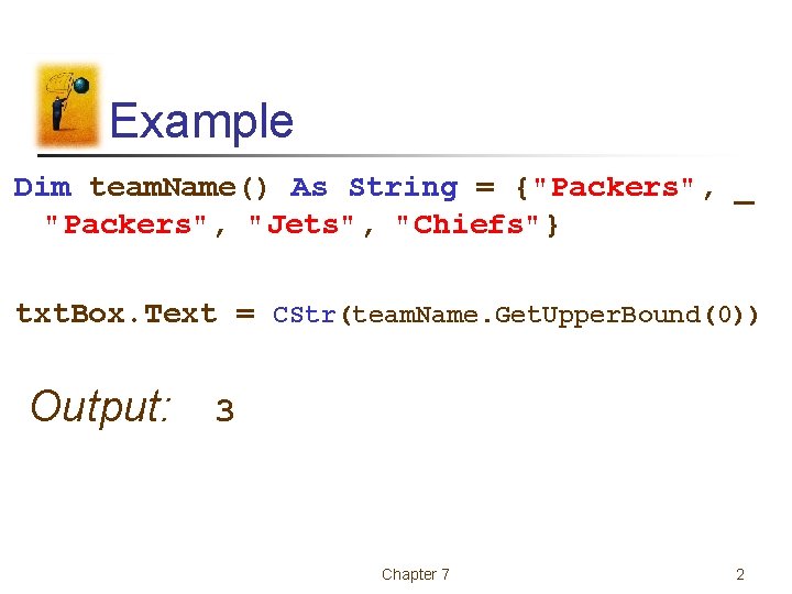 Example Dim team. Name() As String = {"Packers", _ "Packers", "Jets", "Chiefs"} txt. Box. Example Dim team. Name() As String = {"Packers", _ "Packers", "Jets", "Chiefs"} txt. Box.