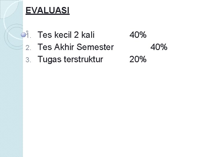 EVALUASI Tes kecil 2 kali 2. Tes Akhir Semester 3. Tugas terstruktur 1. 40%