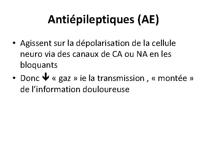 Antiépileptiques (AE) • Agissent sur la dépolarisation de la cellule neuro via des canaux