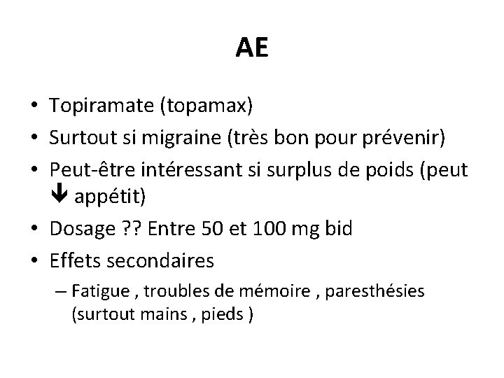 AE • Topiramate (topamax) • Surtout si migraine (très bon pour prévenir) • Peut-être