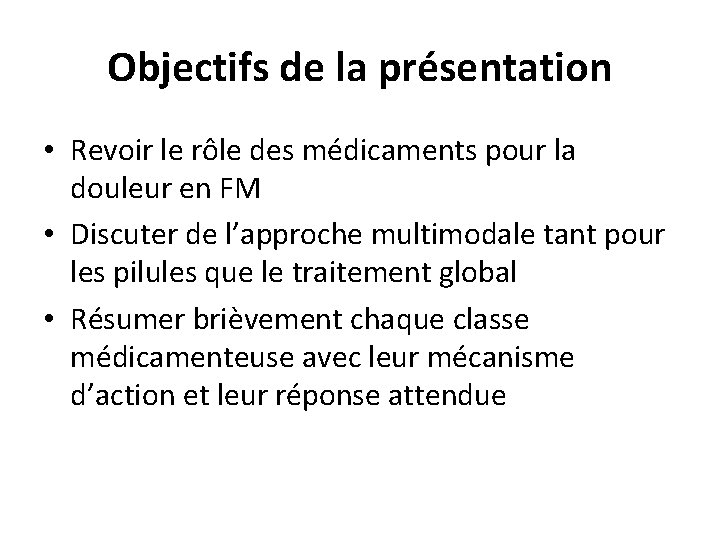 Objectifs de la présentation • Revoir le rôle des médicaments pour la douleur en