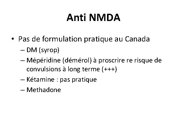 Anti NMDA • Pas de formulation pratique au Canada – DM (syrop) – Mépéridine