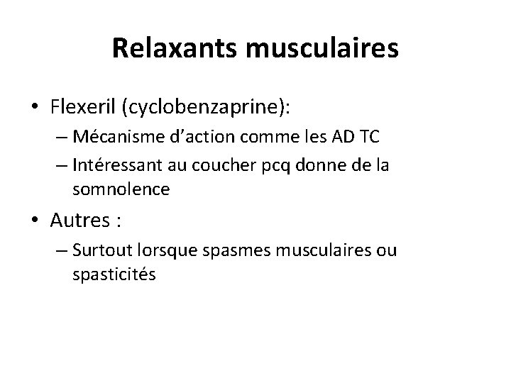Relaxants musculaires • Flexeril (cyclobenzaprine): – Mécanisme d’action comme les AD TC – Intéressant