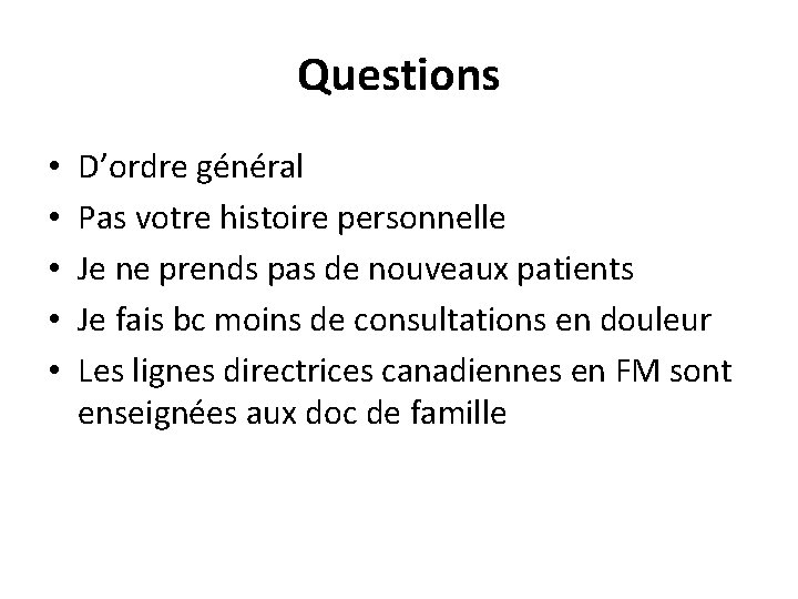 Questions • • • D’ordre général Pas votre histoire personnelle Je ne prends pas