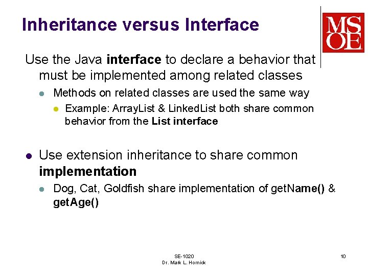 Inheritance versus Interface Use the Java interface to declare a behavior that must be