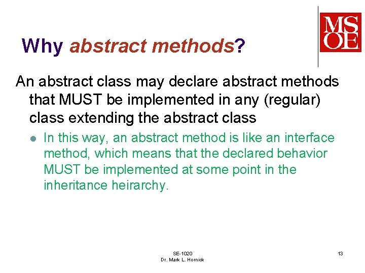 Why abstract methods? An abstract class may declare abstract methods that MUST be implemented