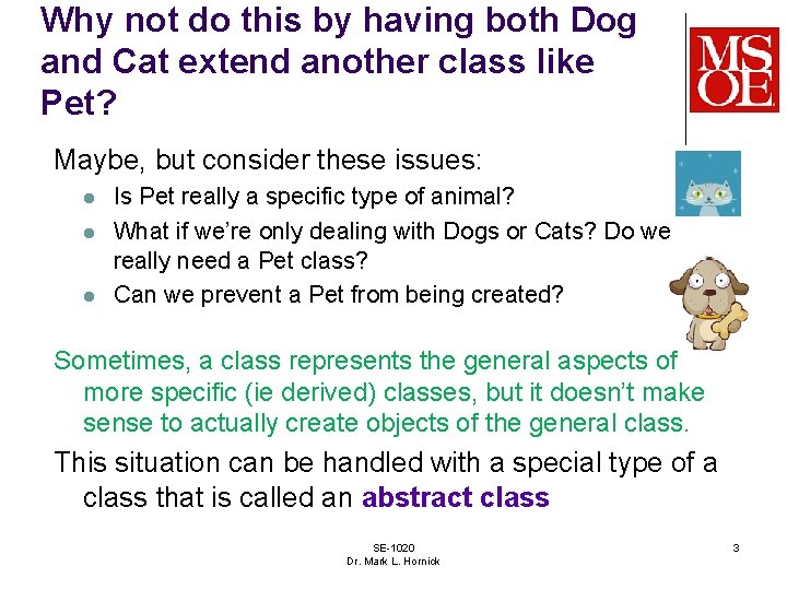 Why not do this by having both Dog and Cat extend another class like