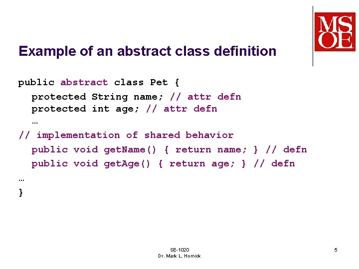 Example of an abstract class definition public abstract class Pet { protected String name;