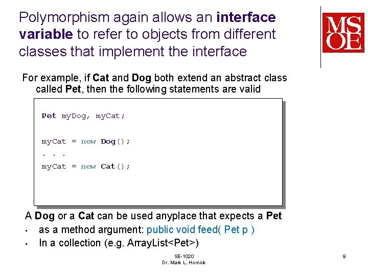 Polymorphism again allows an interface variable to refer to objects from different classes that