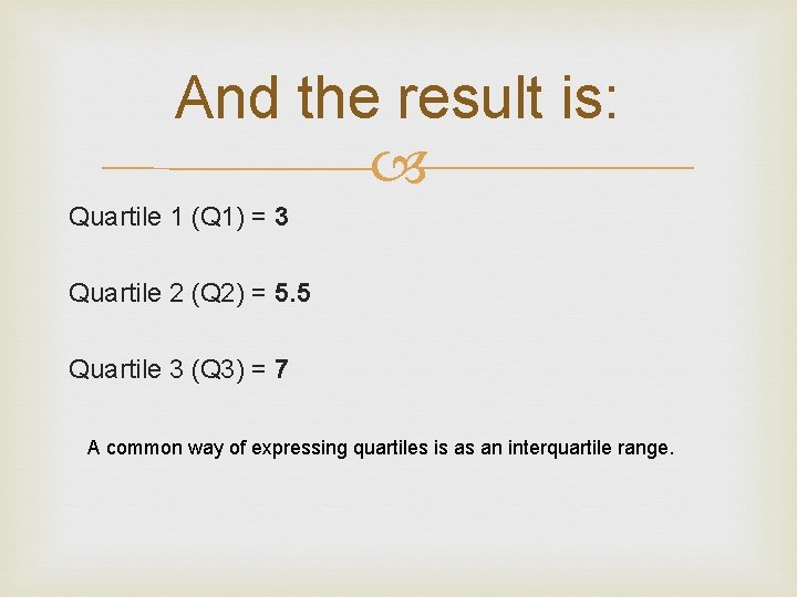 And the result is: Quartile 1 (Q 1) = 3 Quartile 2 (Q 2)