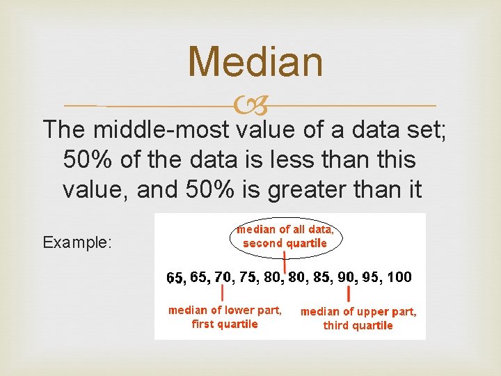 Median The middle-most value of a data set; 50% of the data is less