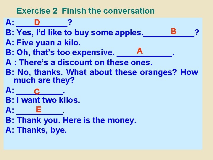 Exercise 2 Finish the conversation D A: ______? B B: Yes, I’d like to