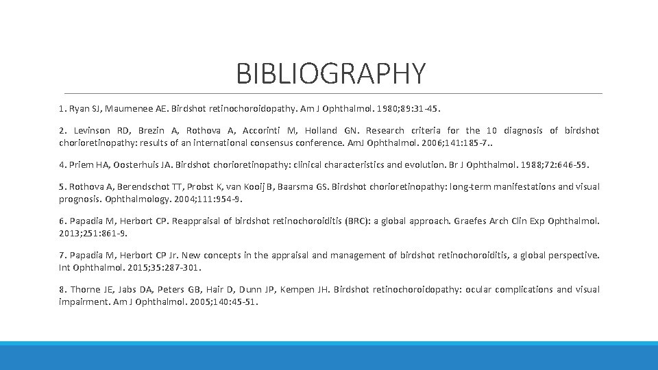 BIBLIOGRAPHY 1. Ryan SJ, Maumenee AE. Birdshot retinochoroidopathy. Am J Ophthalmol. 1980; 89: 31