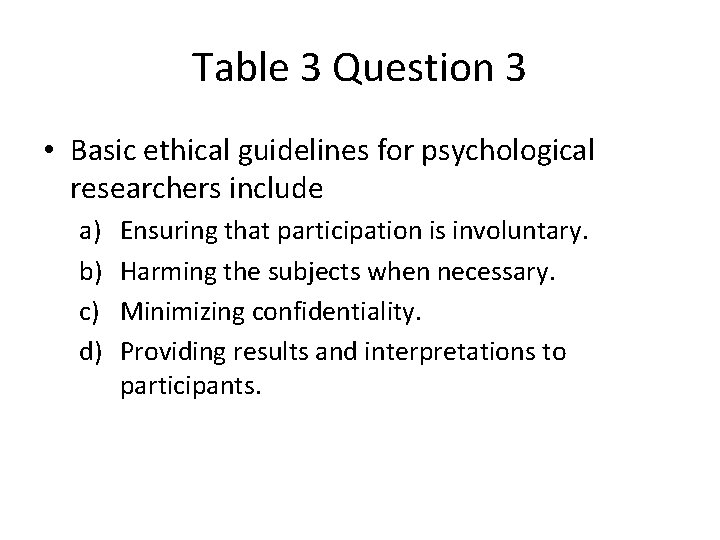 Table 3 Question 3 • Basic ethical guidelines for psychological researchers include a) b)