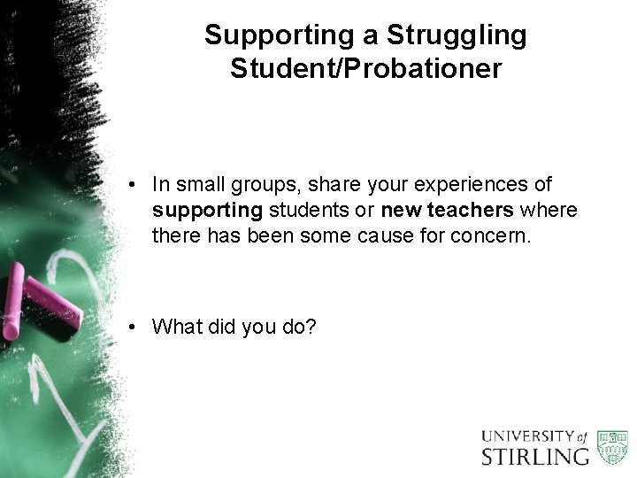 Supporting a Struggling Student/Probationer • In small groups, share your experiences of supporting students