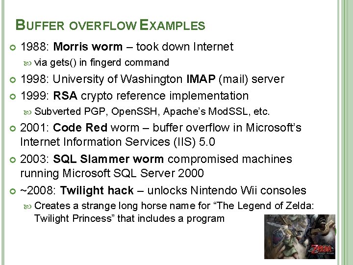 BUFFER OVERFLOW EXAMPLES 1988: Morris worm – took down Internet via gets() in fingerd