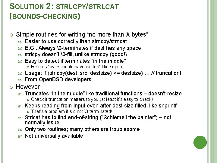 SOLUTION 2: STRLCPY/STRLCAT (BOUNDS-CHECKING) Simple routines for writing “no more than X bytes” Easier