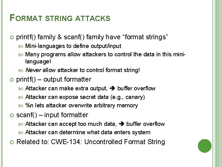 FORMAT STRING ATTACKS printf() family & scanf() family have “format strings” Mini-languages to define