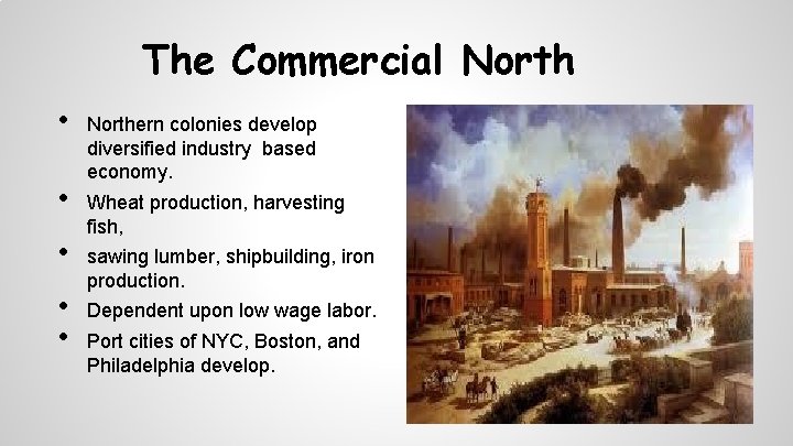 The Commercial North • • • Northern colonies develop diversified industry based economy. Wheat