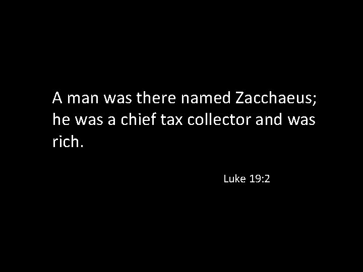 A man was there named Zacchaeus; he was a chief tax collector and was