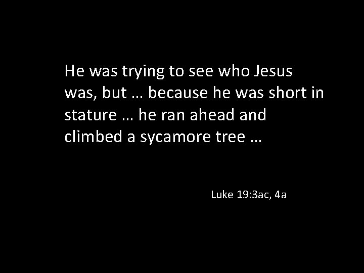 He was trying to see who Jesus was, but … because he was short