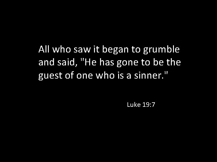 All who saw it began to grumble and said, "He has gone to be