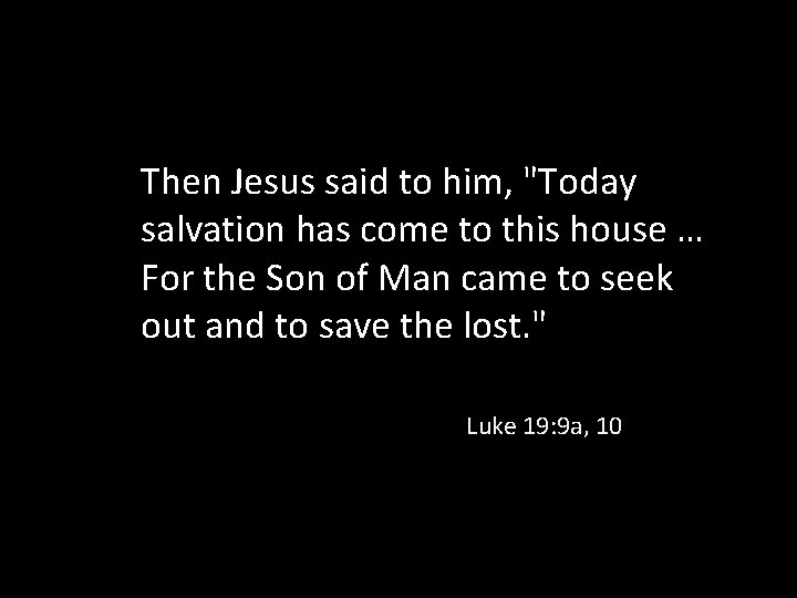 Then Jesus said to him, "Today salvation has come to this house … For
