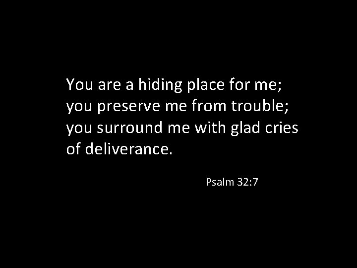 You are a hiding place for me; you preserve me from trouble; you surround