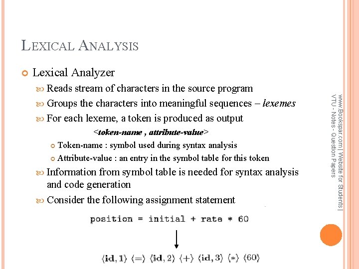 LEXICAL ANALYSIS Lexical Analyzer Reads <token-name , attribute-value> Token-name : symbol used during syntax
