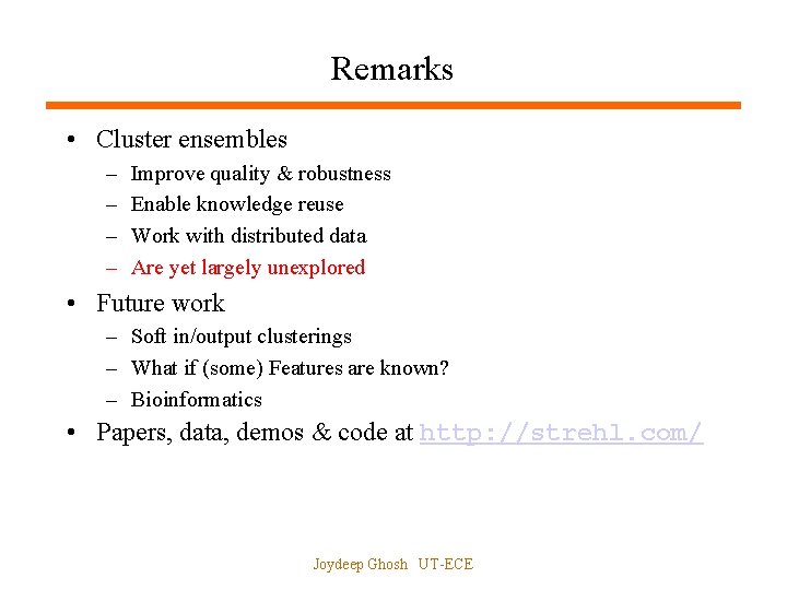 Remarks • Cluster ensembles – – Improve quality & robustness Enable knowledge reuse Work
