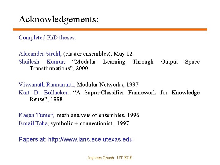 Acknowledgements: Completed Ph. D theses: Alexander Strehl, (cluster ensembles), May 02 Shailesh Kumar, “Modular