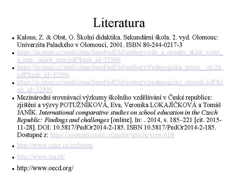 Literatura Kalous, Z. & Obst, O. Školní didaktika. Sekundární škola. 2. vyd. Olomouc: Univerzita