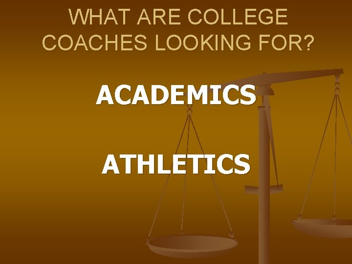 WHAT ARE COLLEGE COACHES LOOKING FOR? ACADEMICS ATHLETICS 