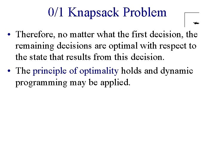0/1 Knapsack Problem • Therefore, no matter what the first decision, the remaining decisions
