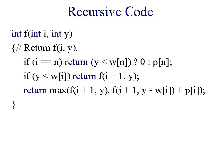 Recursive Code int f(int i, int y) {// Return f(i, y). if (i ==
