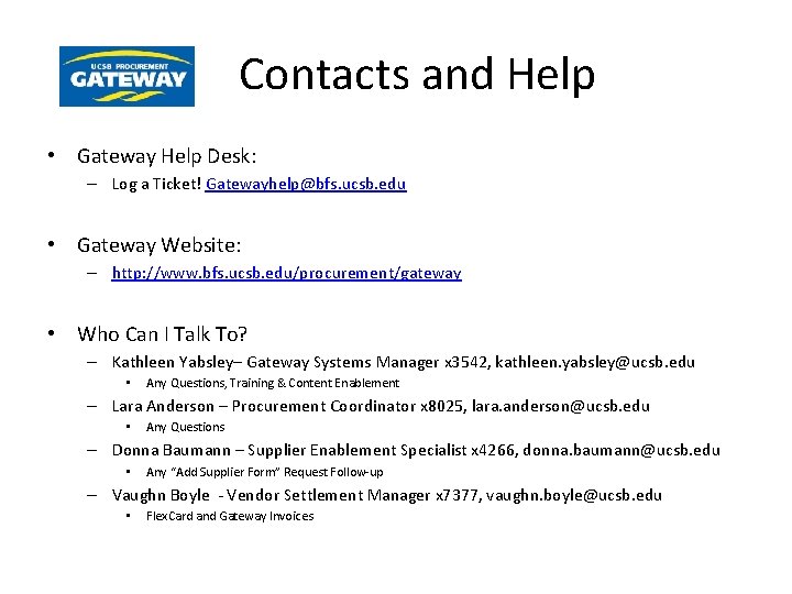 Contacts and Help • Gateway Help Desk: – Log a Ticket! Gatewayhelp@bfs. ucsb. edu