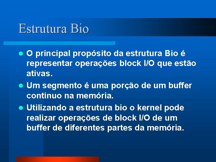 Estrutura Bio O principal propósito da estrutura Bio é representar operações block I/O que