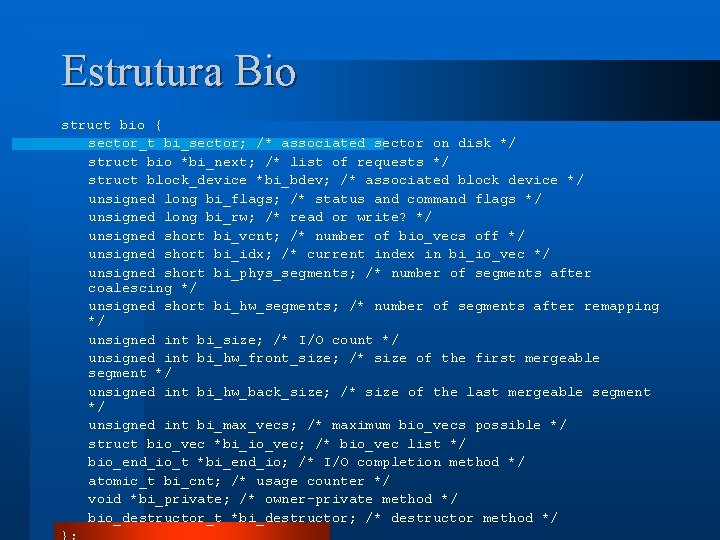 Estrutura Bio struct bio { sector_t bi_sector; /* associated sector on disk */ struct