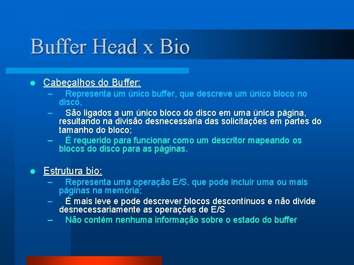 Buffer Head x Bio l Cabeçalhos do Buffer: – Representa um único buffer, que
