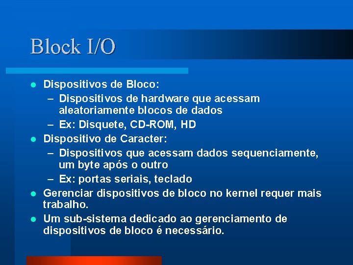 Block I/O Dispositivos de Bloco: – Dispositivos de hardware que acessam aleatoriamente blocos de