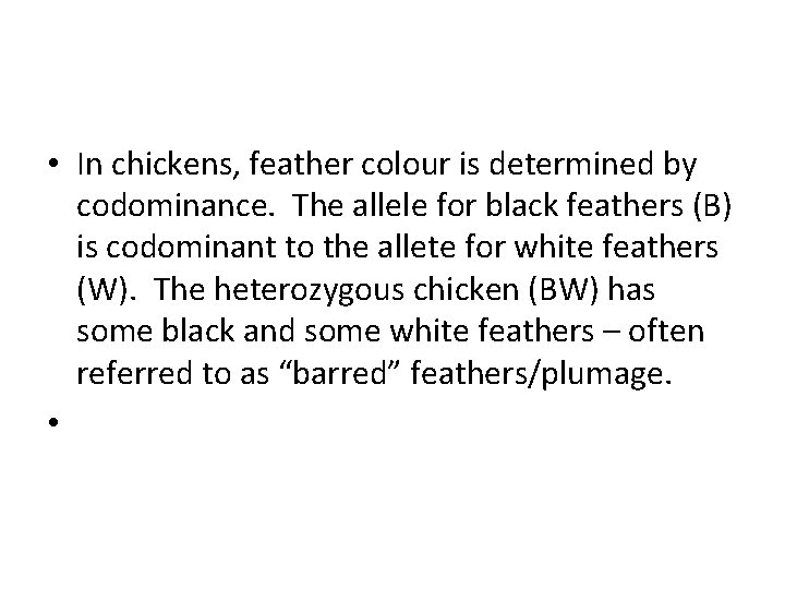  • In chickens, feather colour is determined by codominance. The allele for black