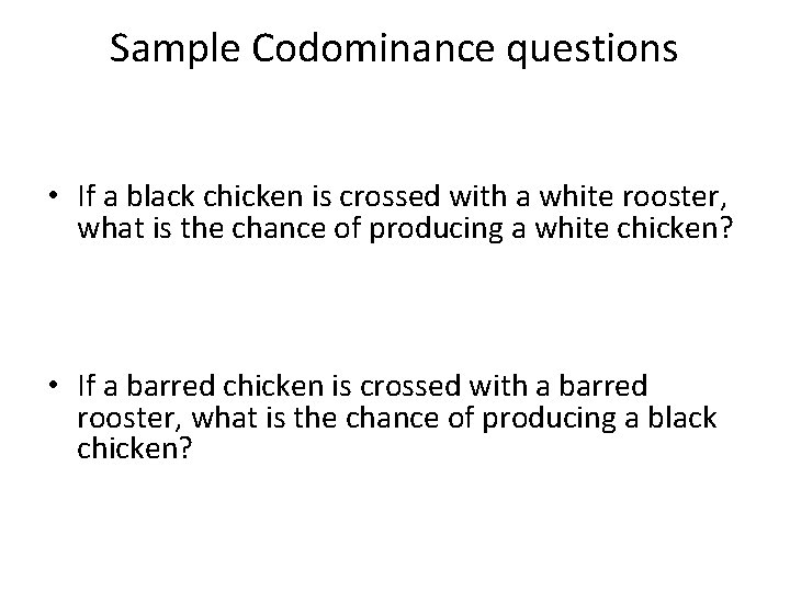 Sample Codominance questions • If a black chicken is crossed with a white rooster,