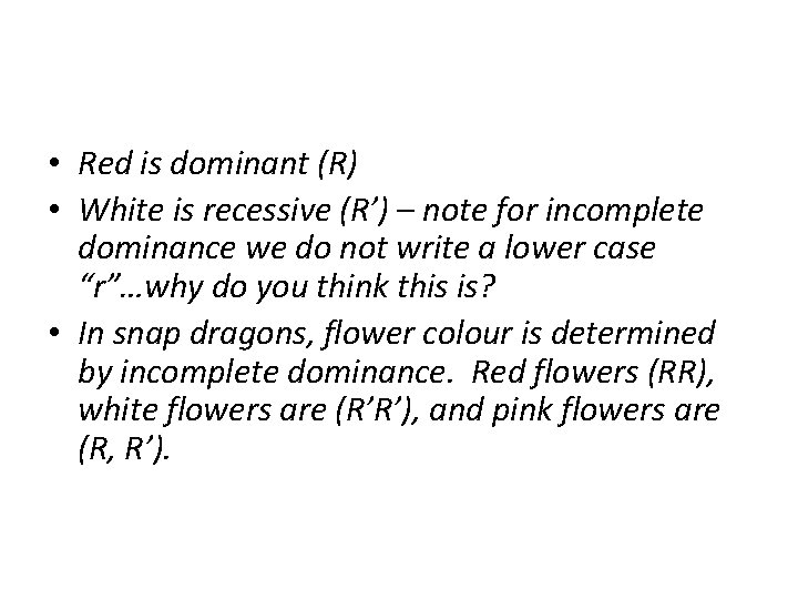  • Red is dominant (R) • White is recessive (R’) – note for