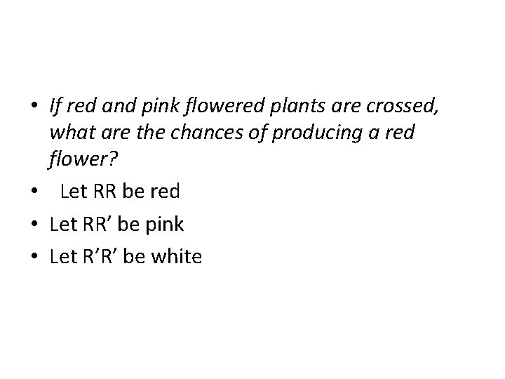  • If red and pink flowered plants are crossed, what are the chances